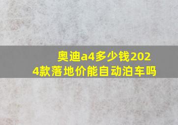 奥迪a4多少钱2024款落地价能自动泊车吗