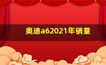 奥迪a62021年销量