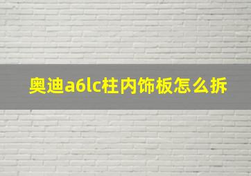 奥迪a6lc柱内饰板怎么拆