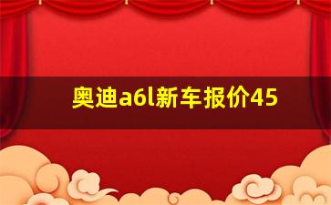 奥迪a6l新车报价45