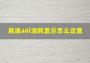 奥迪a6l油耗显示怎么设置