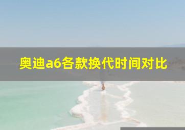 奥迪a6各款换代时间对比