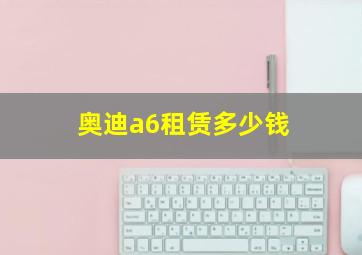 奥迪a6租赁多少钱