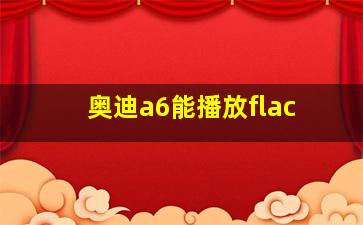 奥迪a6能播放flac