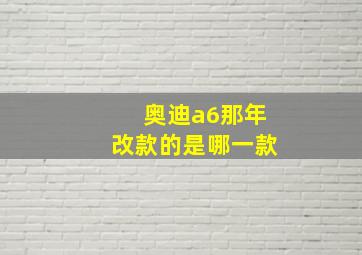 奥迪a6那年改款的是哪一款