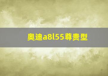 奥迪a8l55尊贵型