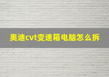 奥迪cvt变速箱电脑怎么拆