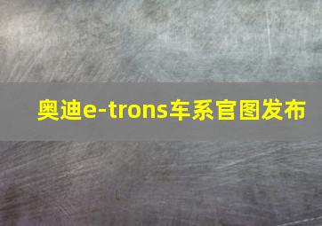 奥迪e-trons车系官图发布