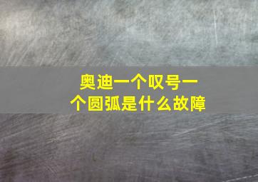 奥迪一个叹号一个圆弧是什么故障