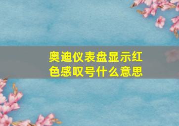 奥迪仪表盘显示红色感叹号什么意思