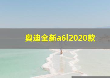 奥迪全新a6l2020款