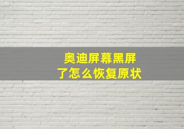 奥迪屏幕黑屏了怎么恢复原状