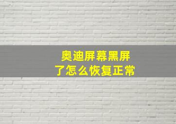 奥迪屏幕黑屏了怎么恢复正常