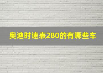 奥迪时速表280的有哪些车