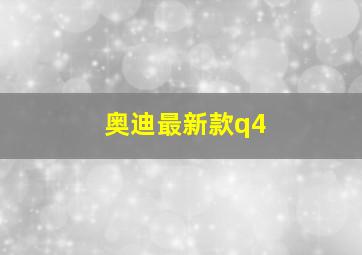 奥迪最新款q4