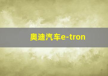 奥迪汽车e-tron