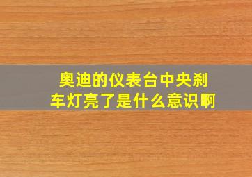 奥迪的仪表台中央刹车灯亮了是什么意识啊