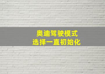 奥迪驾驶模式选择一直初始化