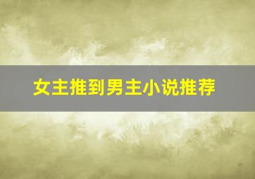 女主推到男主小说推荐