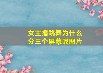 女主播跳舞为什么分三个屏幕呢图片