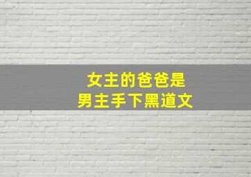 女主的爸爸是男主手下黑道文