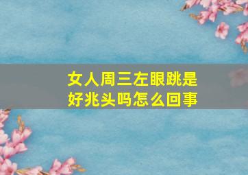 女人周三左眼跳是好兆头吗怎么回事