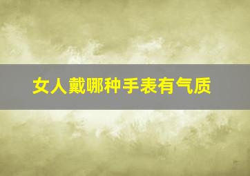 女人戴哪种手表有气质