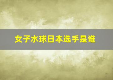 女子水球日本选手是谁