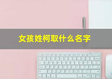 女孩姓柯取什么名字