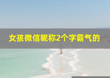 女孩微信昵称2个字霸气的