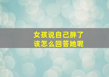 女孩说自己胖了该怎么回答她呢