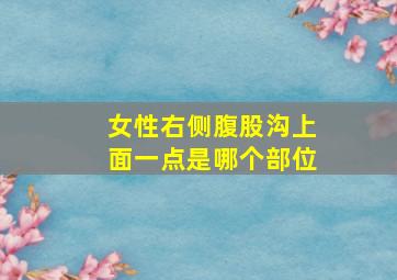 女性右侧腹股沟上面一点是哪个部位