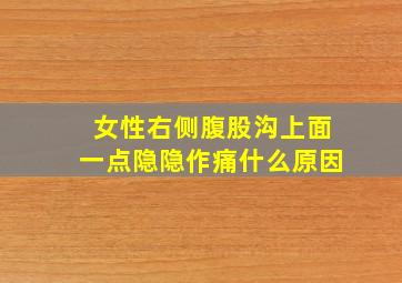 女性右侧腹股沟上面一点隐隐作痛什么原因