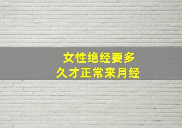 女性绝经要多久才正常来月经