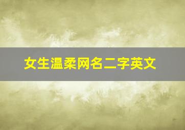 女生温柔网名二字英文