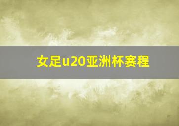 女足u20亚洲杯赛程