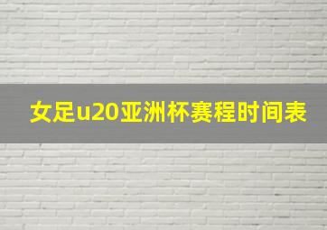 女足u20亚洲杯赛程时间表