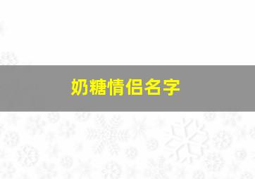 奶糖情侣名字