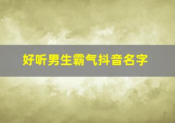 好听男生霸气抖音名字