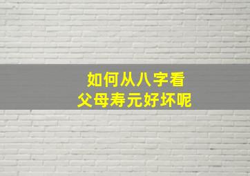 如何从八字看父母寿元好坏呢