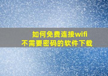 如何免费连接wifi不需要密码的软件下载