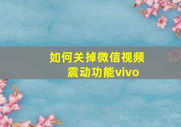 如何关掉微信视频震动功能vivo