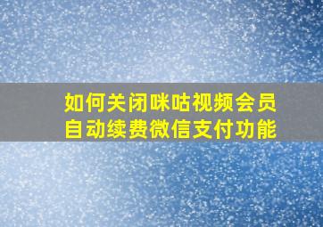 如何关闭咪咕视频会员自动续费微信支付功能