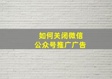 如何关闭微信公众号推广广告