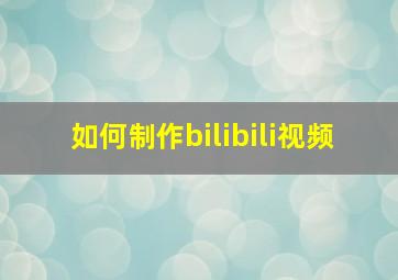 如何制作bilibili视频