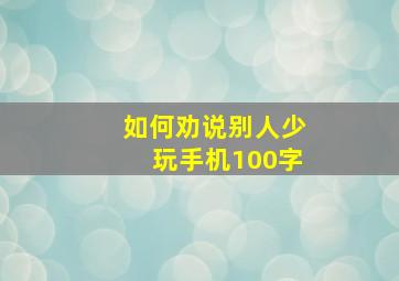 如何劝说别人少玩手机100字