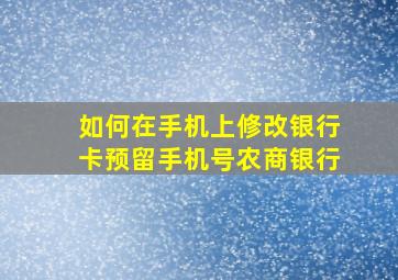 如何在手机上修改银行卡预留手机号农商银行