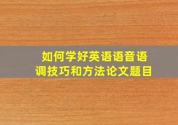 如何学好英语语音语调技巧和方法论文题目