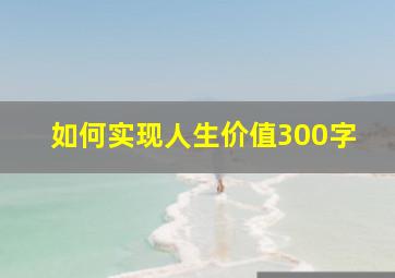 如何实现人生价值300字