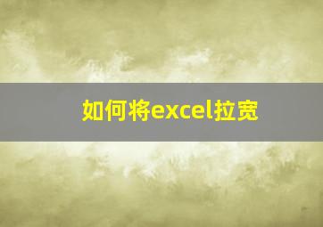 如何将excel拉宽